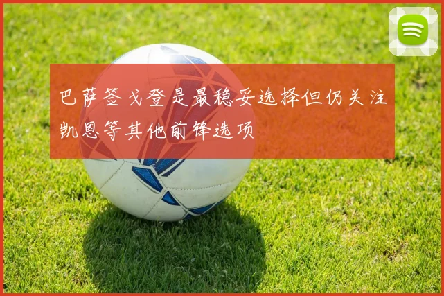 巴萨签戈登是最稳妥选择但仍关注凯恩等其他前锋选项