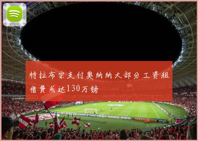 特拉布宗支付奥纳纳大部分工资租借费或达130万镑